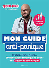 Broché Mon guide anti-panique : brûlure, chute, fièvre... : 50 fiches pour savoir quand courir aux urgences pédiatriques de Jules Fougère