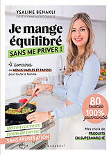 Broché Je mange équilibré sans me priver ! : 4 semaines de menus simples et rapides pour toute la famille : retrouvez votre ... de Ysaline Benakli