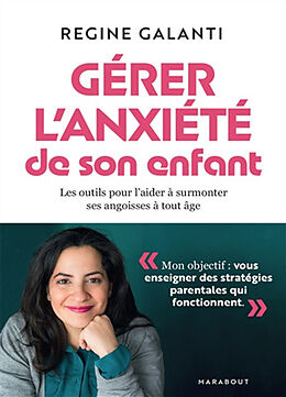 Broché Gérer l'anxiété de son enfant : les outils pour l'aider à surmonter ses angoisses à tout âge de Régine Galanti