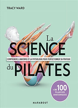 Broché La science du pilates : comprendre l'anatomie et la physiologie pour perfectionner sa pratique de Tracy Ward