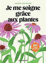 Broché Je me soigne grâce aux plantes : 100 recettes réparatrices de Andrew Chevallier