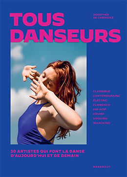 Broché Tous danseurs : 30 artistes qui font la danse d'aujourd'hui et de demain : classique, contemporaine, électro, flamenc... de Dorothée de Cabissole