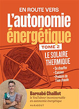 Broché En route vers l'autonomie énergétique. Vol. 2. Le solaire thermique : se chauffer, cuisiner, produire de l'eau chaude de Barnabé Chaillot