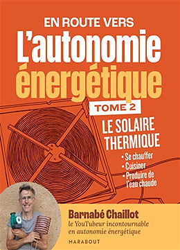 Broché En route vers l'autonomie énergétique. Vol. 2. Le solaire thermique : se chauffer, cuisiner, produire de l'eau chaude de Barnabé Chaillot