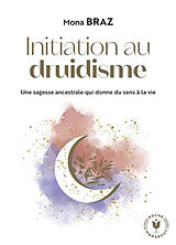 Broché Initiation au druidisme : une sagesse ancestrale qui donne du sens à la vie de Mona Braz