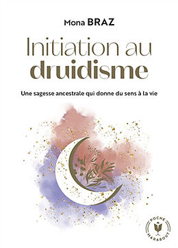 Broché Initiation au druidisme : une sagesse ancestrale qui donne du sens à la vie de Mona Braz