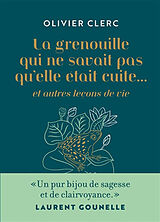 Broché La grenouille qui ne savait pas qu'elle était cuite... : et autres leçons de vie de Olivier Clerc