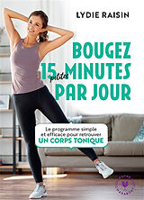 Broché Bougez 15 petites minutes par jour : le programme simple et efficace pour retrouver un corps tonique de Lydie Raisin