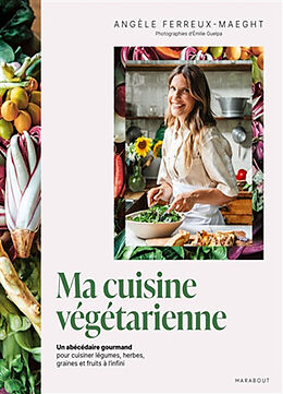 Broché Ma cuisine végétarienne : un abécédaire gourmand pour cuisiner légumes, herbes, graines et fruits à l'infini de Angèle Ferreux-Maeght