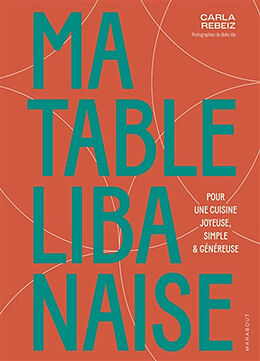 Broché Ma table libanaise : pour une cuisine joyeuse, simple & généreuse de Carla Rebeiz