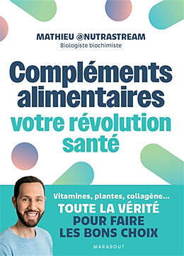 Broché Compléments alimentaires : votre révolution santé : vitamines, plantes, collagène..., toute la vérité pour faire les ... de Mathieu