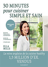 Broché 30 minutes pour cuisiner simple et sain : recettes végétales & gourmandes, moins de 10 ingrédients, 5 étapes max de Ella Woodward