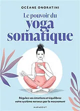 Broschiert Le pouvoir du yoga somatique : régulez vos émotions et équilibrez votre système nerveux par le mouvement von Océane Onoratini
