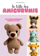Broschiert La bible des amigurumis : avec 20 modèles expliqués pour débutants et plus de 100 déclinaisons von Jade Gauthier-Boutin