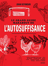 Broché Le grand guide Marabout de l'autosuffisance : cultiver son potager et son verger, élever des animaux, recueillir du m... de John Seymour