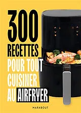Broschiert 300 recettes pour tout cuisiner au Airfryer von 