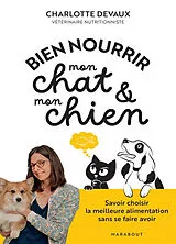 Broschiert Bien nourrir mon chat & mon chien : savoir choisir la meilleure alimentation sans se faire avoir von Charlotte Devaux