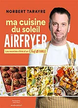 Broschiert Ma cuisine du soleil au airfryer : les recettes d'été d'un chef de famille von Norbert Tarayre