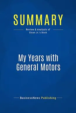 E-Book (epub) Summary: My Years With General Motors - Alfred P. Sloan Jr. von Businessnews Publishing