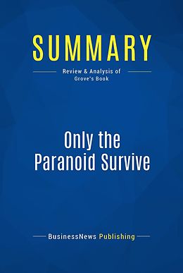 E-Book (epub) Summary: Only The Paranoid Survive - Andrew S. Grove von Businessnews Publishing