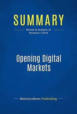 E-Book (epub) Summary: Opening Digital Markets - Walid Mougayar von Businessnews Publishing