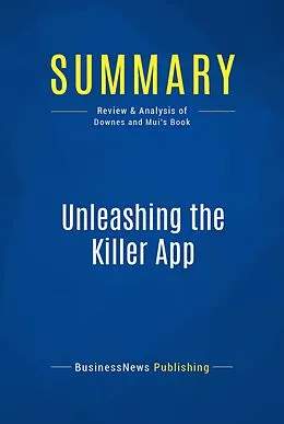 E-Book (epub) Summary: Unleashing The Killer App - Larry Downes and Chunka Mui von Businessnews Publishing