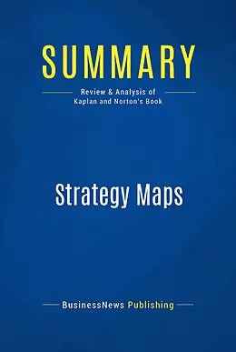 E-Book (epub) Summary : Strategy Maps - Robert S. Kaplan And David P. Norton von Businessnews Publishing