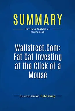 E-Book (epub) Summary : Wallstreet.Com Fat Cat Investing at the Click of a Mouse - Andrew D. Klein von Businessnews Publishing