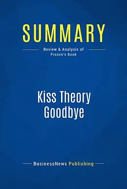 E-Book (epub) Summary : Kiss Theory Goodbye - Bob Prosen von Businessnews Publishing