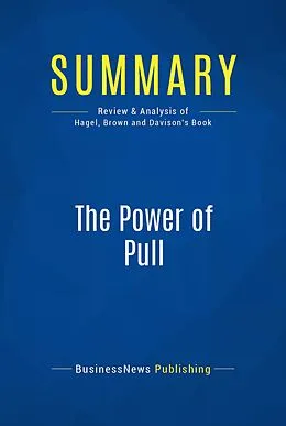 E-Book (epub) Summary : The Power of Pull - John Hagel III, John Seely Brown and Lang Davison von Businessnews Publishing