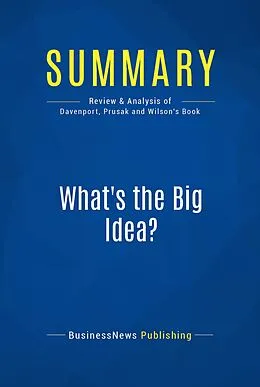 E-Book (epub) Summary : What's The Big Idea? - Thomas Davenport, Laurence Prusak and James Wilson von Businessnews Publishing