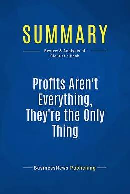E-Book (epub) Summary : Profits Aren't Everything, They're The Only Thing - George Cloutier von Businessnews Publishing