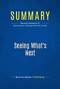 E-Book (epub) Summary : Seeing What's Next - Clayton Christensen, Scott Anthony and Erik Roth von Businessnews Publishing
