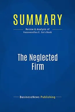 E-Book (epub) Summary : The Neglected Firm - Jorge Vasconcellos E. Sa von Businessnews Publishing