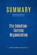 E-Book (epub) Summary : The Solution-Centric Organization - Keith Eades and Robert Kear von Businessnews Publishing