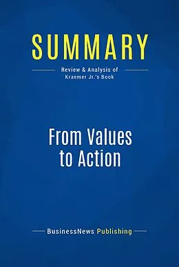 E-Book (epub) Summary : From Values To Action - Harry M. Kraemer Jr. von Businessnews Publishing