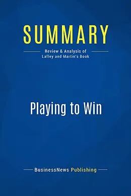 E-Book (epub) Summary : Playing To Win - A.G. Lafley and Roger L. Martin von Businessnews Publishing