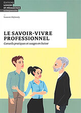 Broché Le savoir-vivre professionnel : conseils pratiques et usages en Suisse de Susanne Abplanalp