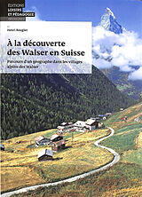 Broché A la découverte des Walser en Suisse : parcours d'un géographe dans les villages alpins des Walser de Henri (1945-2020) Rougier