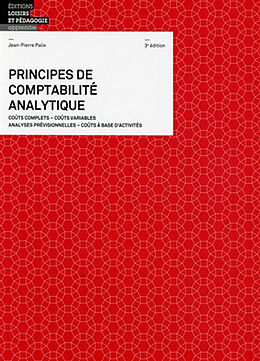 Broché Principes de comptabilité analytique : coûts complets, coûts variables, analyses prévisonnelles, coûts à base d'activ... de Jean-Pierre Palix