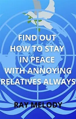 E-Book (epub) Find Out How To Stay In Peace With Annoying Relatives Always von Ray Melody