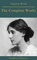 E-Book (epub) Complete Works of Virginia Woolf (Feathers Classics) von Virginia Woolf, Feathers Classics