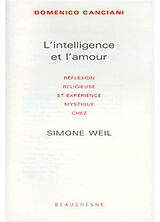 Broché L'intelligence et l'amour : réflexion religieuse et expérience mystique chez Simone Weil de Canciani Domenico