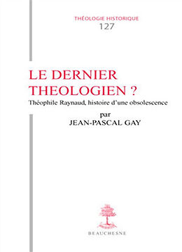Broché Le dernier théologien ? : Théophile Raynaud : histoire d'une obsolescence de Gay Jean Pascal
