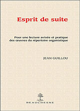 Broché Esprit de suite : pour une lecture avisée et pratique des oeuvres du répertoire organistique de Guillou Jean