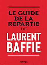 Broché Le guide de la repartie de Laurent Baffie de Laurent Baffie