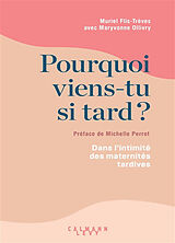 Broché Pourquoi viens-tu si tard ? : dans l'intimité des maternités tardives de Muriel; Ollivry, Maryvonne Flis-Trèves