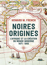 Broché Noires origines : l'Afrique et la création du monde moderne : 1471-1945 de Howard W. French