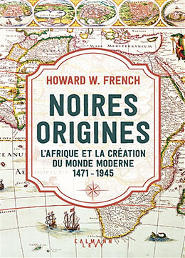 Broché Noires origines : l'Afrique et la création du monde moderne : 1471-1945 de Howard W. French