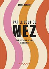 Broché Par le bout du nez : une histoire intime des odeurs de Sarah Bouasse